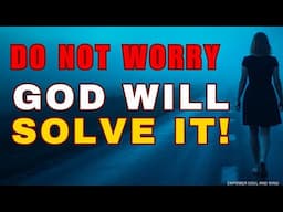 Stop Worrying God Will Solve All Your Problems (Christian Motivation)