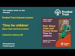 Froebel Trust Lecture 2024 'Time for Children' with Professor Alison Clark & Donna Green