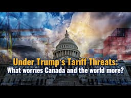 Under Trump's tariff threats: What worries Canada and the world more?