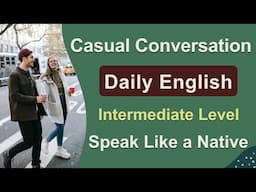 Speak Like a Native English Speaker - Casual Coversation - Intermediate Level Everyday English