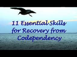 11 Essential Skills for Recovery from Codependency