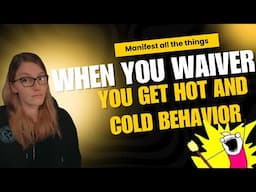 Manifesting : Why when you waiver, you get hot and cold behavior