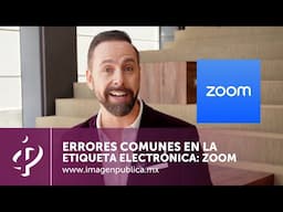 Errores comunes en la etiqueta electrónica: Zoom - Alvaro Gordoa - Colegio de Imagen Pública