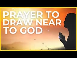 Powerful Prayer to Draw Near to God 🙏