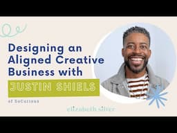 Designing an Aligned Creative Business with Justin Shiels | Elizabeth Silver