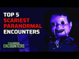 TOP 5 SCARIEST PARANORMAL ENCOUNTERS