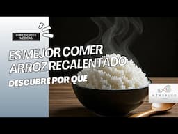 ¿Por Qué Es Mejor Comer el Arroz Recalentado? Beneficios para la Salud. | Curiosidades médicas.