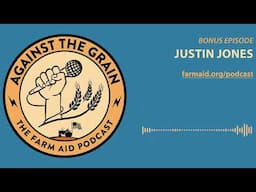 Against The Grain – Bonus Episode: Justin Jones on How Food & Farming Transcend Divisions