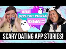 Scary Dating App Stories! • Are Straight People Okay?