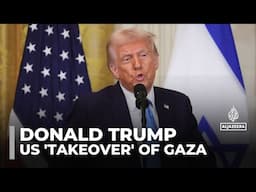 Trump says US will ‘take over’ and ‘own’ Gaza in redevelopment plan