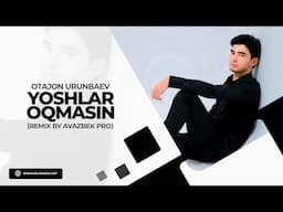 Otajon Urunbaev  - Yoshlar oqmasin (remix by Avazbek Pro)