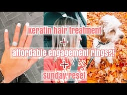 MY KERATIN HAIR TREATMENT EXPERIENCE | AFFORDABLE ENGAGEMENT RINGS | SUNDAY RESET ROUTINE