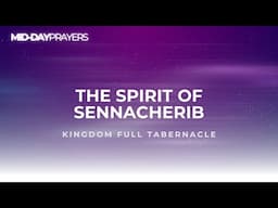 THE SPIRIT OF SENNACHERIB |  MIDDAY PRAYERS | KFT CHURCH 2025