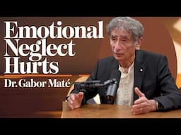 Dr. Gabor Maté on How Emotional Neglect Impacts Long-Term Health