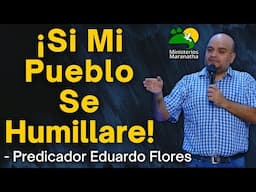 ¡Si Mi Pueblo Se Humillare! - Predicador Eduardo Flores