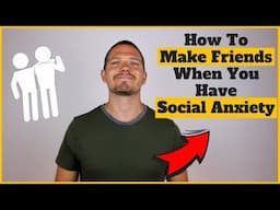 How To Make Friends When You Have Social Anxiety