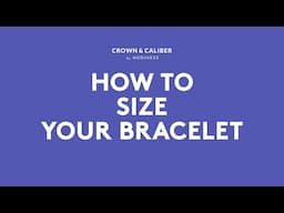 How To Size Your Bracelet | Crown & Caliber How To