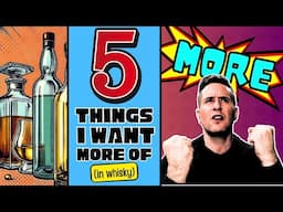 I Need MORE of these 5 Things in whisky