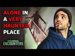 ALONE IN A VERY HAUNTED PLACE | PARANORMAL ENCOUNTERS