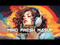 Mind Fresh Hindi Songs Mashup🥰♥️Lofi Songs To Listen While Studying[slowed and reverb]