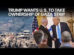 President Trump wants U.S. to take ownership of Gaza Strip