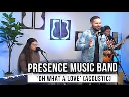 Presence Music Band | 'Oh What A Love' (acoustic)