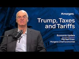 Trump, Taxes and Tarrifs | Michael Knox, Morgans Chief Economist