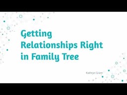 Getting Relationships Right in Family Tree - Kathryn Grant (12 Jan 2025)