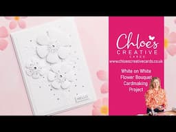 Chloe's Creative Cards Flower Bouquet White on White Cardmaking Project