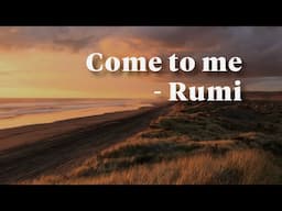 Come to me - Rumi