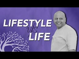 Lifestyle vs Life: What’s The Difference? | Gaur Gopal Das