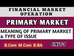 Meaning Of Primary Market & Type of Issue | Financial Market Operation |Primary Market Bcom