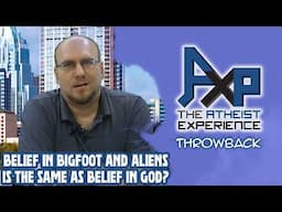 It's Just As Valid To Believe In Bigfoot And Aliens as God | The Atheist Experience: Throwback