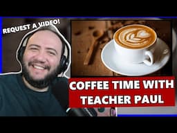 COFFEE BREAK WITH TEACHER PAUL! (Request a video!)