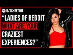 Ladies of Reddit What are your best never wrap your vagina around crazy