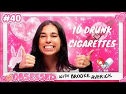 Obsessed With 10 Drunk Cigarettes | Obsessed With Brooke - Episode 40