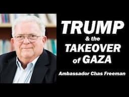 Trump & the Takeover of Gaza w/Ambassador Chas Freeman