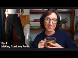 Making My Wardrobe Wishlist Items - Ep. 1 Making Corduroy Pants