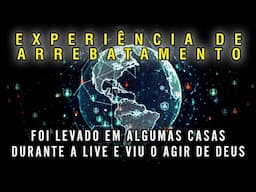 ARREBATAMENTO - FOI LEVADO EM ALGUMAS CASAS DURANTE A LIVE E VIU O AGIR DE DEUS