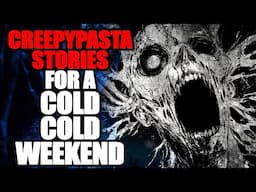 Creepypasta Stories for a Cold Cold Weekend | Creepypasta Compilation