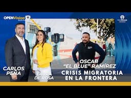 🌎 Crisis Migratoria en la Frontera  | Reporte Exclusivo de Oscar "El Blue" Ramírez desde Tijuana