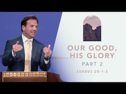 Our Good, His Glory: Part 2 | Exodus 20:1-2 | Rob Pacienza