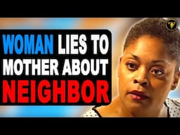 Woman Lies To Mother About Neighbor, She Instantly Regrets It