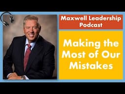 Making the Most of Our Mistakes by Maxwell, Leadership Podcast