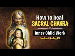 Unblock Sacral Chakra with Inner Child Work