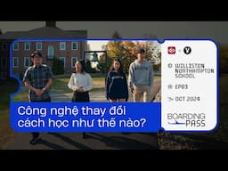 Công nghệ thay đổi cách học như thế nào? | Williston Northampton School #BoardingPass EP3