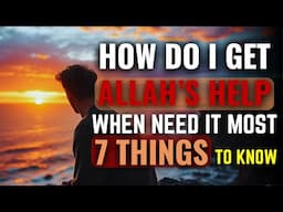 7 Things to know about how to get Allah's help when you need it the most?