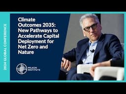 Climate Outcomes 2035: New Pathways to Accelerate Capital Deployment | Global Conference 2024