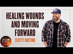 Healing Wounds and Moving Forward with Scotty Hasting