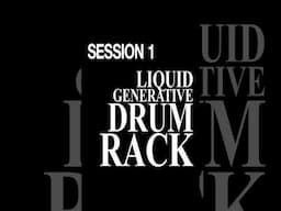 session 1 | LIQUID GENERATIVE DRUM RACK